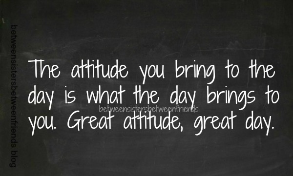 15 Tips for a Healthier Life. Quote The Attitude that you bring to the day is what the day brings you. Great attitude, great day!