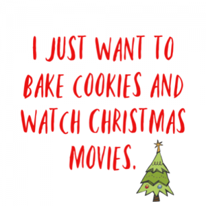 I just want to bake cookies and watch christmas movies quote.