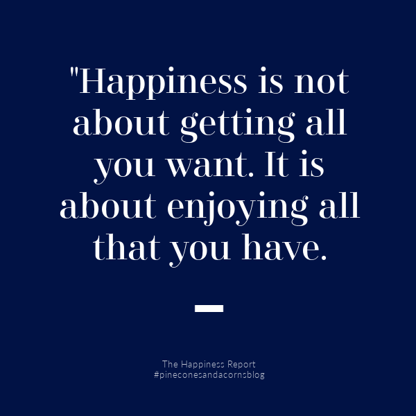 Happiness is not about getting all you want, it is about enjoying all that you have.