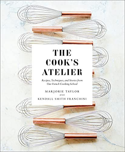 Book cover of The Cook's Atelier: Recipes, Techniques, and Stories from Our French Cooking School