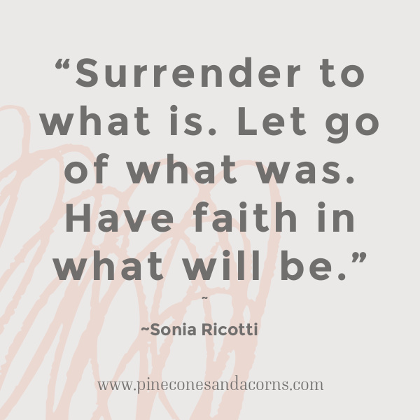 Surrender to what is. Let go of what was. Have faith in what will be quote