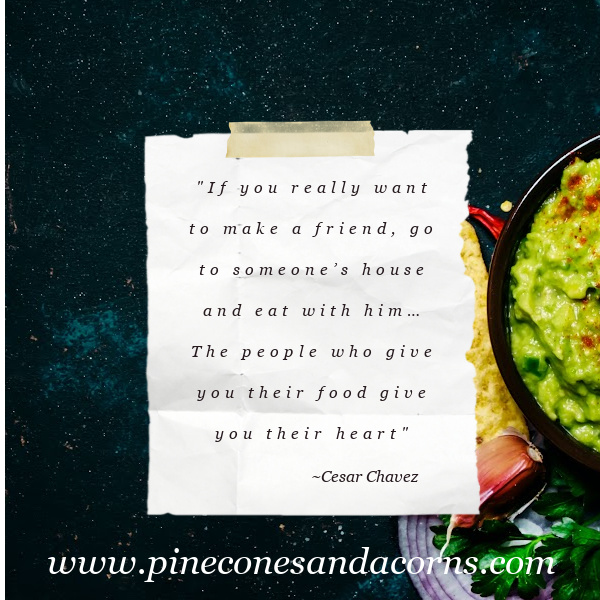 Cesar Chavez If you really want to make a friend, go to someone’s house and eat with him… quote