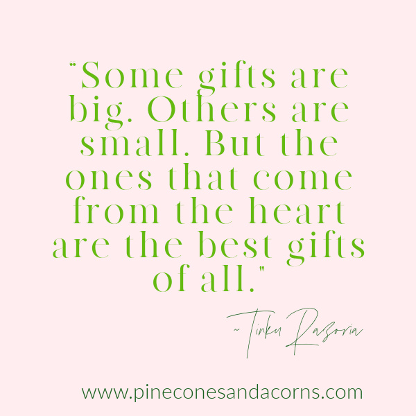 Tinku Razoria quote “Some gifts are big. Others are small. But the ones that come from the heart are the best gifts of all.”