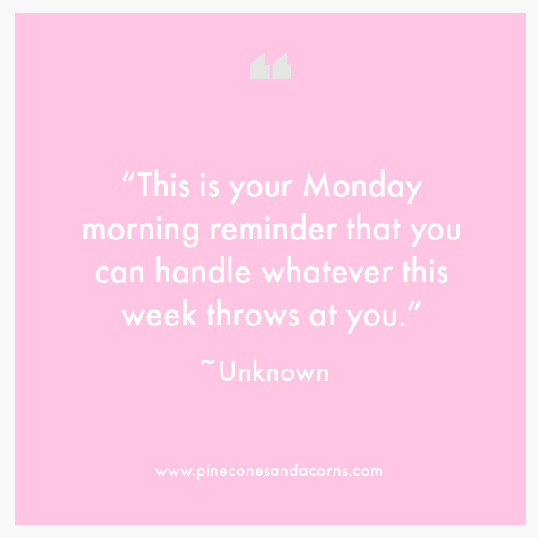“This is your Monday morning reminder that you can handle whatever this week throws at you.”