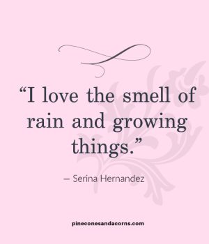 Quote “I love the smell of rain and growing things.” Serina Hernandez