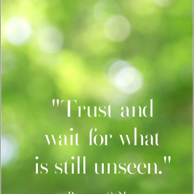 trust and wait for what is still unseen