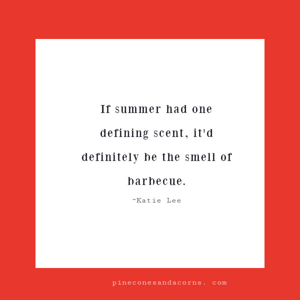 Friday Favorites summer quote If summer had one defining scent, it'd definitely be the smell of barbecue.