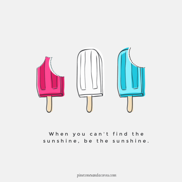 quote when you can't find the sunshine, be the sunshine.