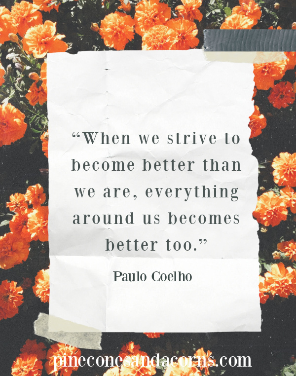 Quote “When we strive to become better than we are, everything around us becomes better too.” Overlay on orange flowers. 