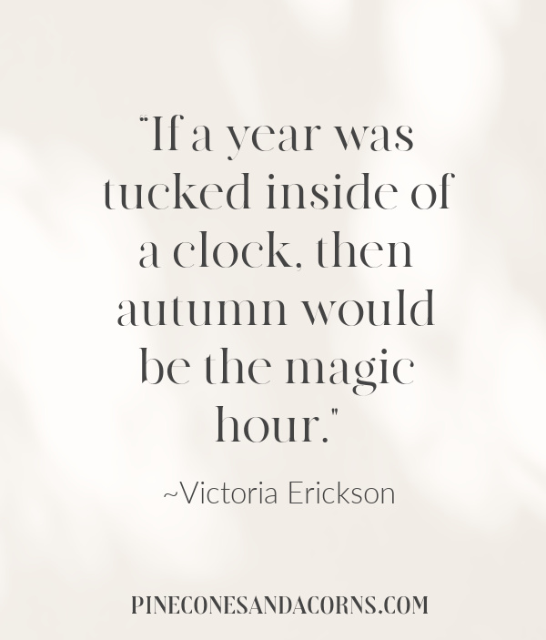 Quote “If a year was tucked inside of a clock, then autumn would be the magic hour.