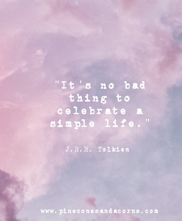 Quote “It is no bad thing to celebrate a simple life.” - J.R.R Tolkien