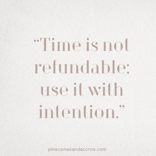 Quote time is not refundable use it with intention