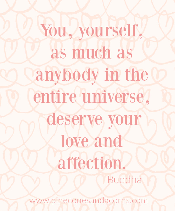 Quote-You, yourself, as much as anybody in the entire universe, deserve your love and affection.