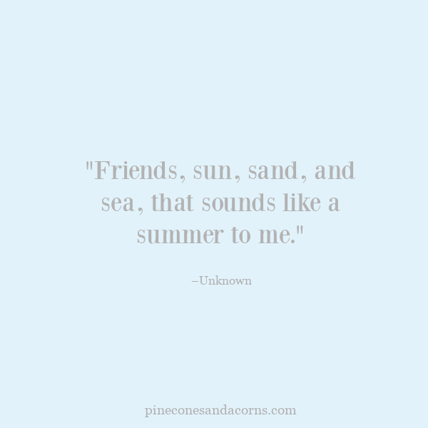 Friends, sun, sand, and sea, that sounds like a summer to me.