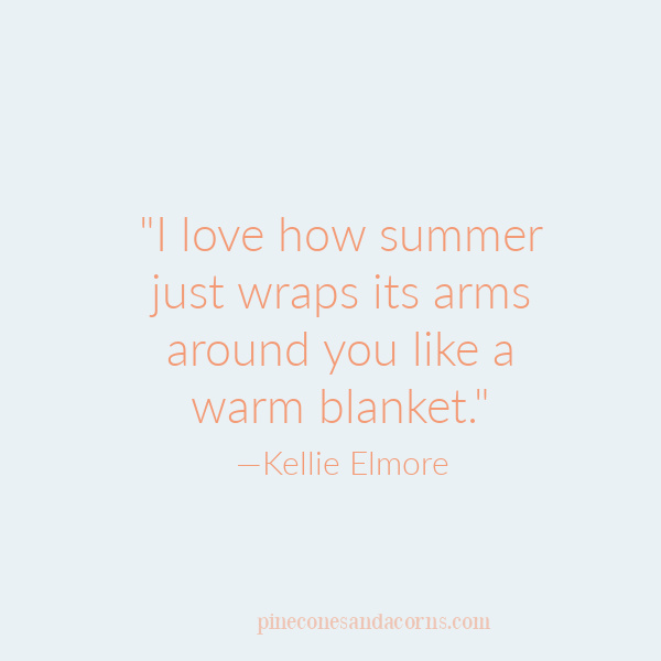 "I love how summer just wraps its arms around you like a warm blanket." —Kellie Elmore
