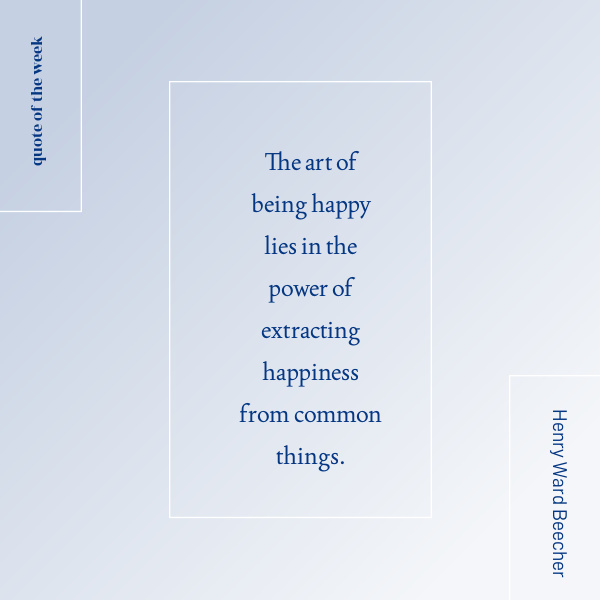 The art of being happy lies in the power of extracting happiness from common things. 