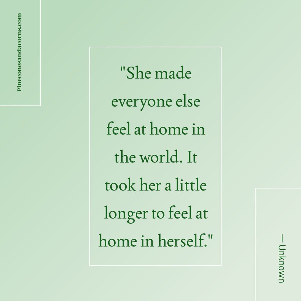 Quote She made everyone else feel at home in the world. It took her a little longer to feel at home in herself.
