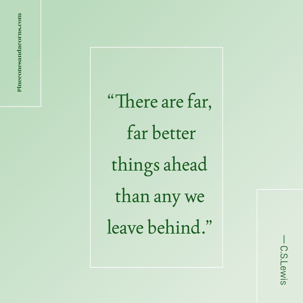 C.S. Lewis Quote “There are far, far better things ahead than any we leave behind.”