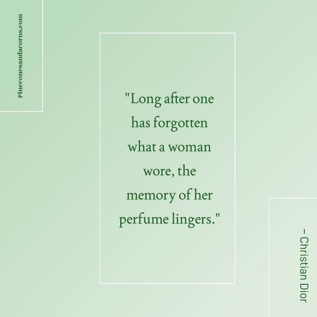 Quote Christian Dior Long after one has forgotten what a woman wore, the memory of her perfume lingers.