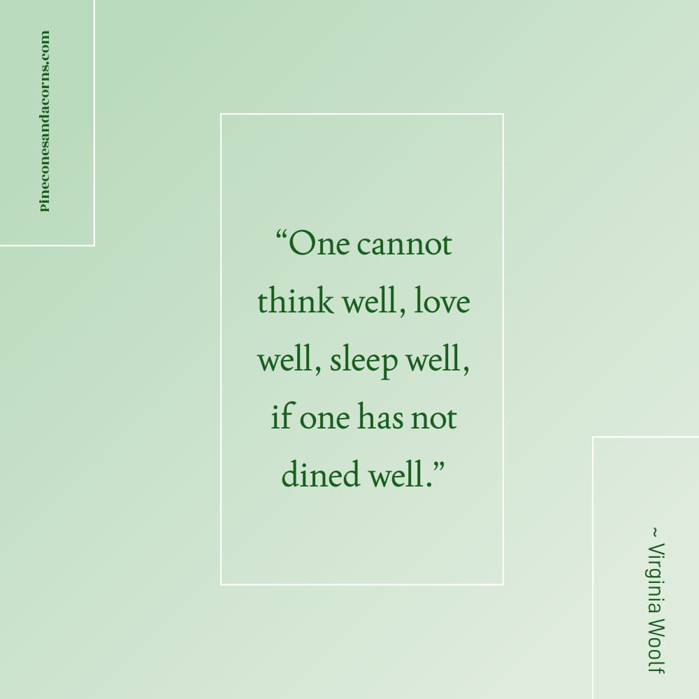 Virginia Woolf Quote “One cannot think well, love well, sleep well, if one has not dined well.” Pinecones and acorns