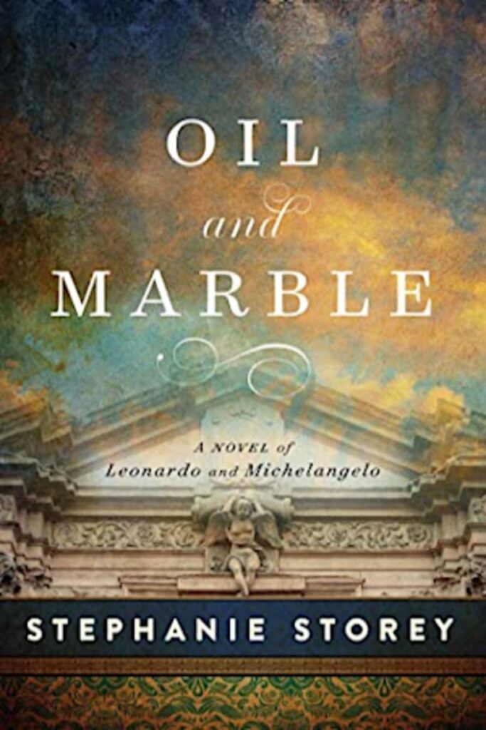Oil and Marble: A Novel of Leonardo and Michelangelo by Stephanie Storey