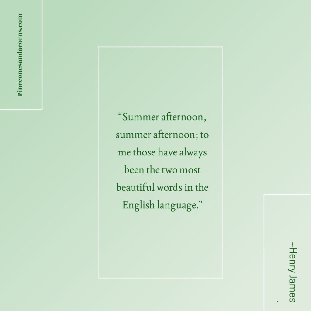 Quote Henry James “Summer afternoon, summer afternoon; to me those have always been the two most beautiful words in the English language.”