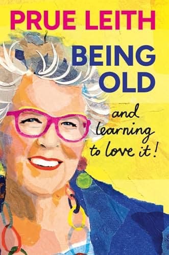 Being Old and Learning to Love It by Prue Leith.
