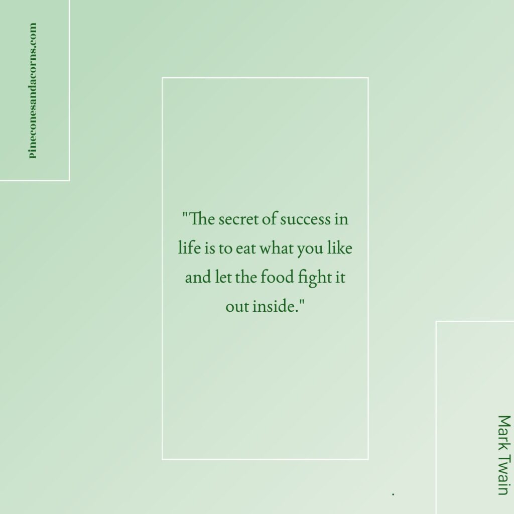 Quote Mark Twain The secret of success in life is to eat what you like and let the food fight it out inside.